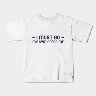 I Must Go, My Gym Needs Me Kids T-Shirt